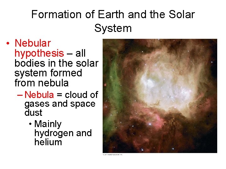 Formation of Earth and the Solar System • Nebular hypothesis – all bodies in