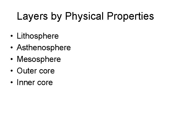 Layers by Physical Properties • • • Lithosphere Asthenosphere Mesosphere Outer core Inner core