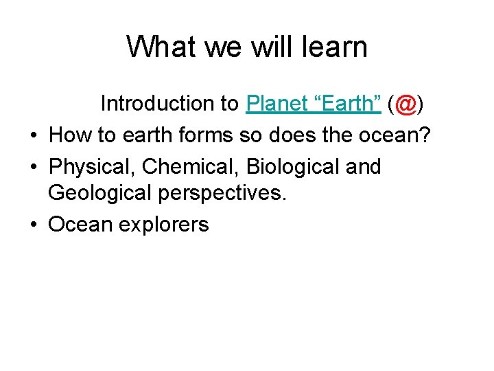 What we will learn Introduction to Planet “Earth” (@) • How to earth forms