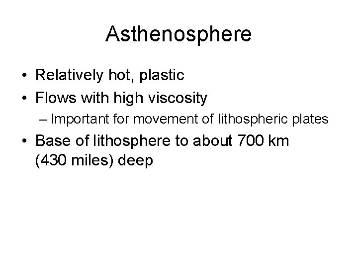 Asthenosphere • Relatively hot, plastic • Flows with high viscosity – Important for movement