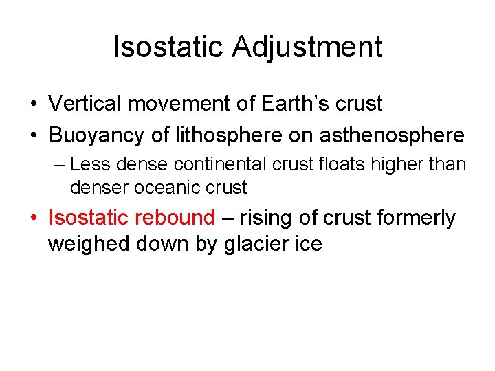 Isostatic Adjustment • Vertical movement of Earth’s crust • Buoyancy of lithosphere on asthenosphere