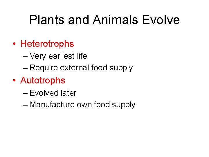 Plants and Animals Evolve • Heterotrophs – Very earliest life – Require external food