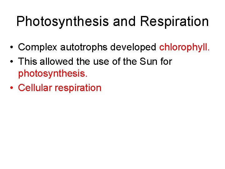 Photosynthesis and Respiration • Complex autotrophs developed chlorophyll. • This allowed the use of