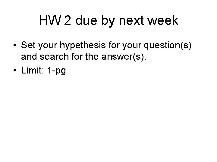 HW 2 due by next week • Set your hypethesis for your question(s) and