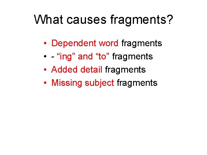 What causes fragments? • • Dependent word fragments - “ing” and “to” fragments Added