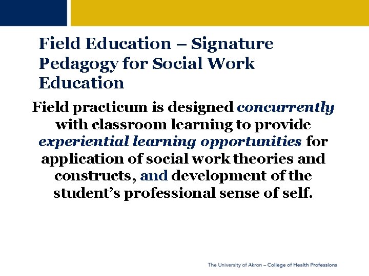 Field Education – Signature Pedagogy for Social Work Education Field practicum is designed concurrently