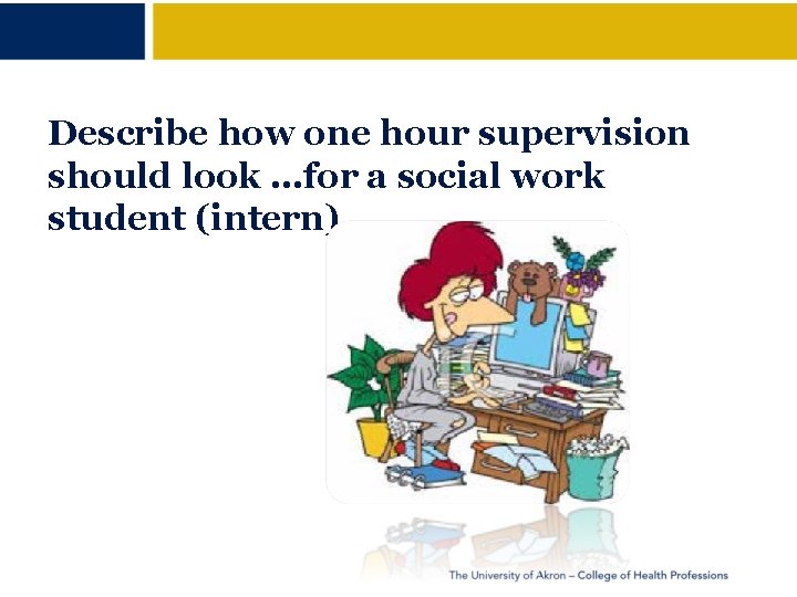 Describe how one hour supervision should look …for a social work student (intern). 