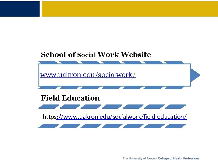 School of Social Work Website www. uakron. edu/socialwork/ Field Education https: //www. uakron. edu/socialwork/field-education/