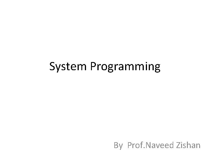 System Programming By Prof. Naveed Zishan 