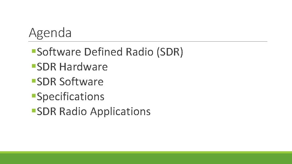 Agenda §Software Defined Radio (SDR) §SDR Hardware §SDR Software §Specifications §SDR Radio Applications 
