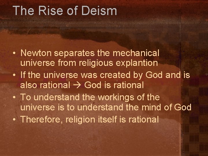 The Rise of Deism • Newton separates the mechanical universe from religious explantion •