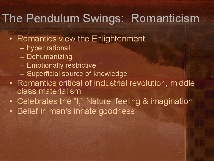 The Pendulum Swings: Romanticism • Romantics view the Enlightenment – – hyper rational Dehumanizing