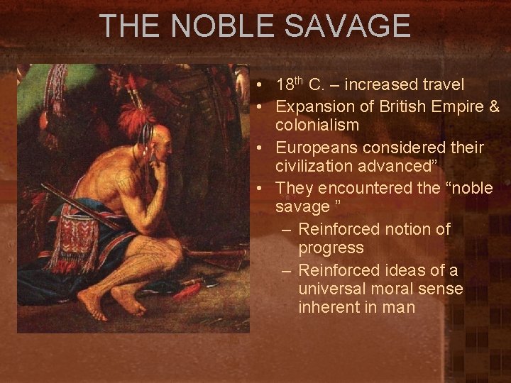 THE NOBLE SAVAGE • 18 th C. – increased travel • Expansion of British