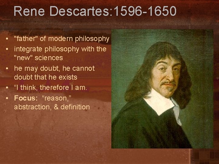 Rene Descartes: 1596 -1650 • "father" of modern philosophy • integrate philosophy with the