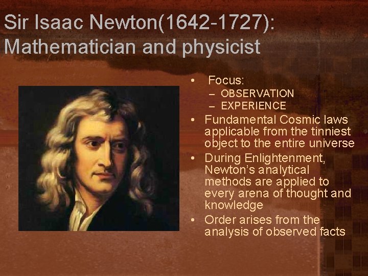 Sir Isaac Newton(1642 -1727): Mathematician and physicist • Focus: – OBSERVATION – EXPERIENCE •