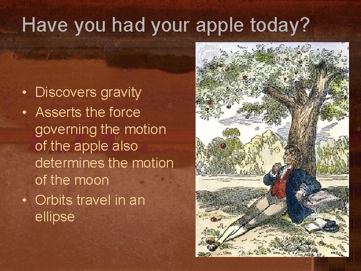 Have you had your apple today? • Discovers gravity • Asserts the force governing