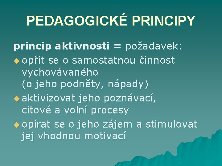 PEDAGOGICKÉ PRINCIPY princip aktivnosti = požadavek: u opřít se o samostatnou činnost vychovávaného (o