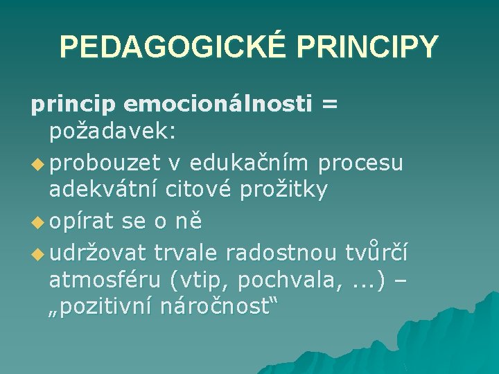 PEDAGOGICKÉ PRINCIPY princip emocionálnosti = požadavek: u probouzet v edukačním procesu adekvátní citové prožitky