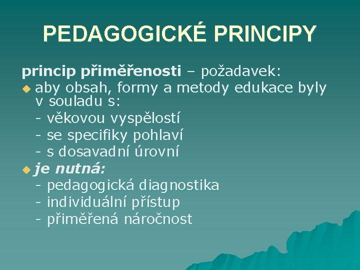 PEDAGOGICKÉ PRINCIPY princip přiměřenosti – požadavek: u aby obsah, formy a metody edukace byly