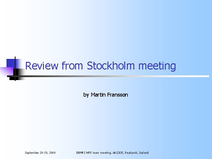Review from Stockholm meeting by Martin Fransson September 28 -29, 2008 BBMRI WP 5
