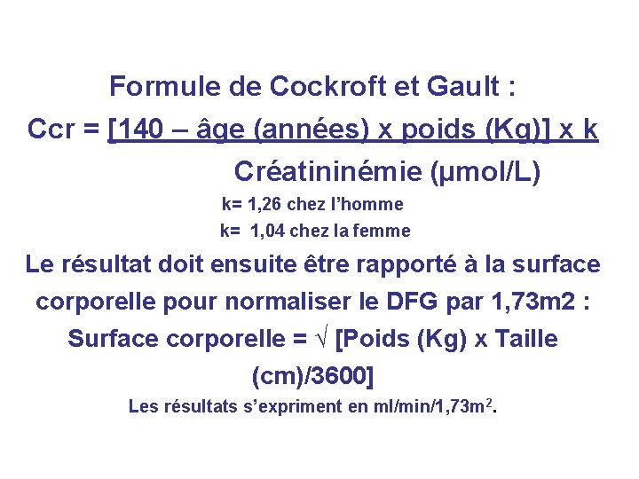 Formule de Cockroft et Gault : Ccr = [140 – âge (années) x poids Formule de Cockroft et Gault : Ccr = [140 – âge (années) x poids