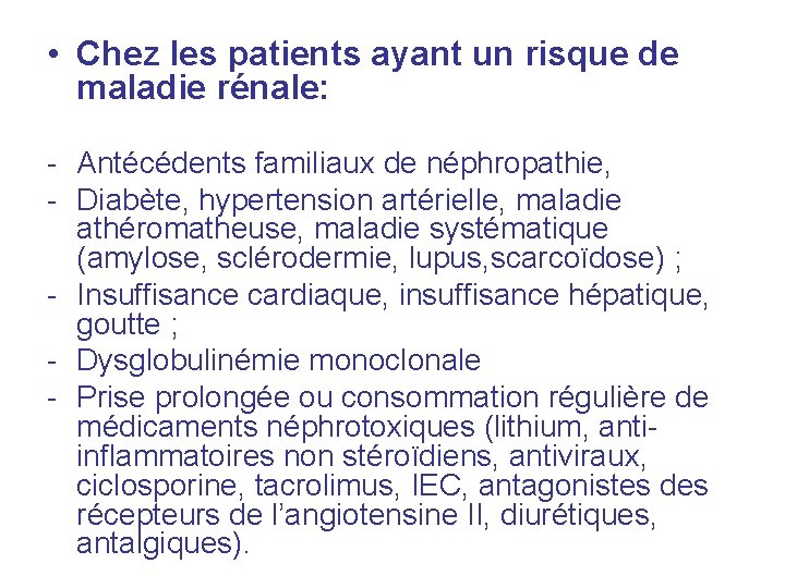 • Chez les patients ayant un risque de maladie rénale: - Antécédents familiaux • Chez les patients ayant un risque de maladie rénale: - Antécédents familiaux