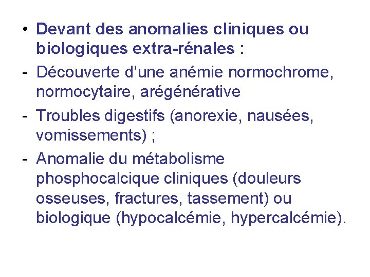 • Devant des anomalies cliniques ou biologiques extra-rénales : - Découverte d’une anémie • Devant des anomalies cliniques ou biologiques extra-rénales : - Découverte d’une anémie