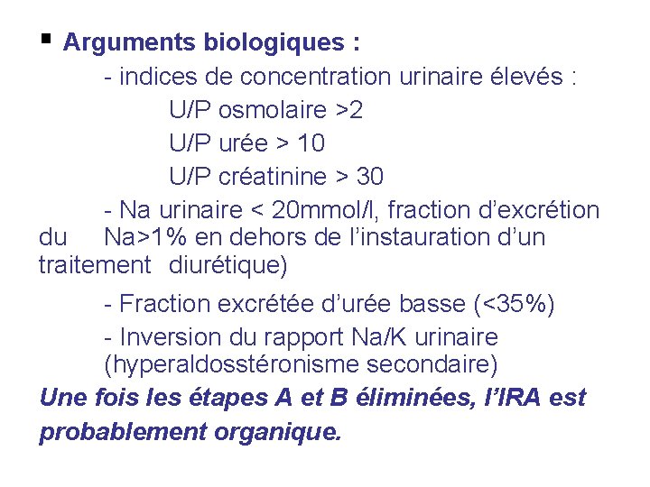 Arguments biologiques : - indices de concentration urinaire élevés : U/P osmolaire >2 Arguments biologiques : - indices de concentration urinaire élevés : U/P osmolaire >2