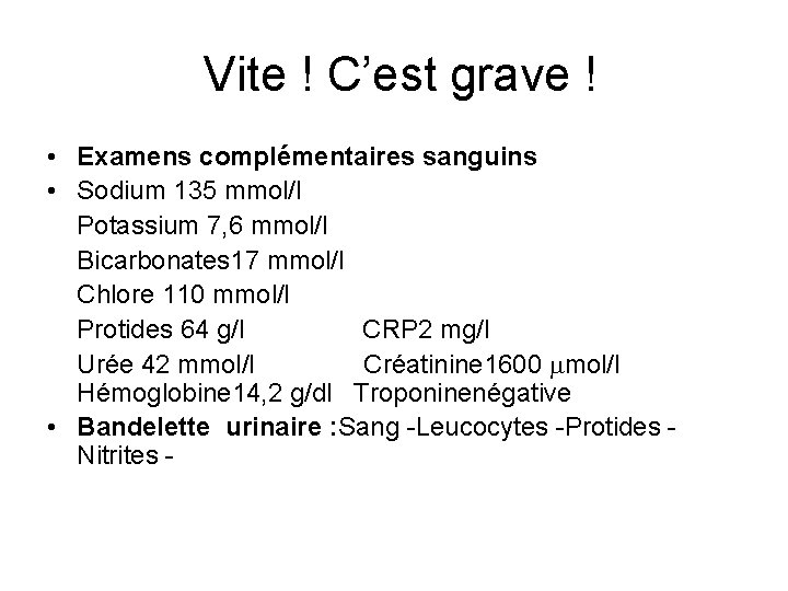 Vite ! C’est grave ! • Examens complémentaires sanguins • Sodium 135 mmol/l Potassium Vite ! C’est grave ! • Examens complémentaires sanguins • Sodium 135 mmol/l Potassium