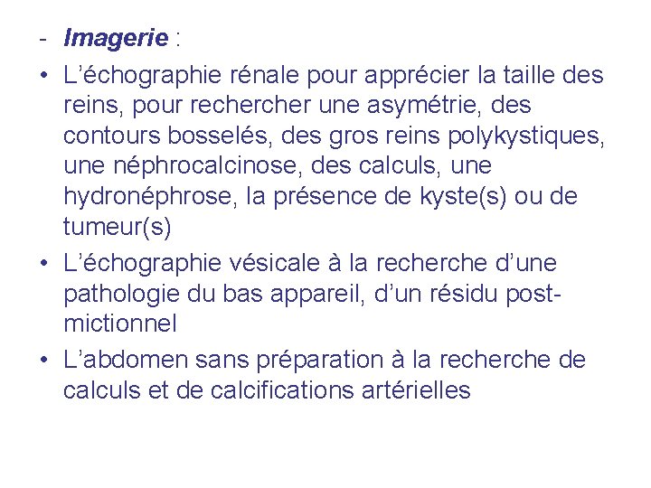 - Imagerie : • L’échographie rénale pour apprécier la taille des reins, pour recher - Imagerie : • L’échographie rénale pour apprécier la taille des reins, pour recher