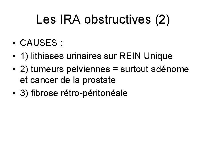 Les IRA obstructives (2) • CAUSES : • 1) lithiases urinaires sur REIN Unique Les IRA obstructives (2) • CAUSES : • 1) lithiases urinaires sur REIN Unique