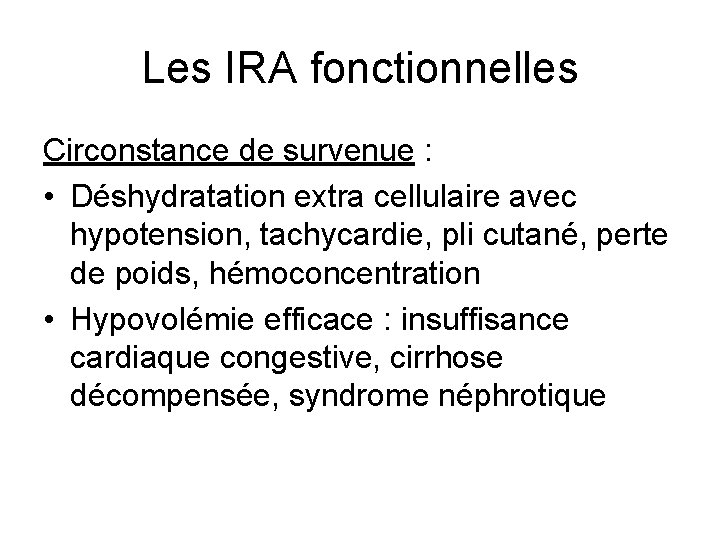 Les IRA fonctionnelles Circonstance de survenue : • Déshydratation extra cellulaire avec hypotension, tachycardie, Les IRA fonctionnelles Circonstance de survenue : • Déshydratation extra cellulaire avec hypotension, tachycardie,