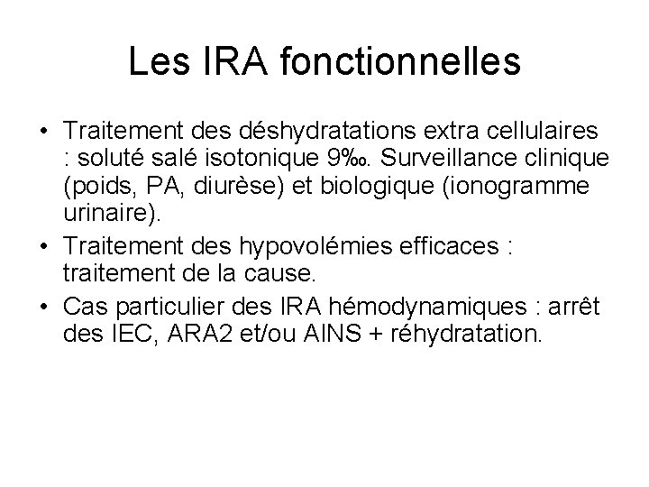 Les IRA fonctionnelles • Traitement des déshydratations extra cellulaires : soluté salé isotonique 9‰. Les IRA fonctionnelles • Traitement des déshydratations extra cellulaires : soluté salé isotonique 9‰.