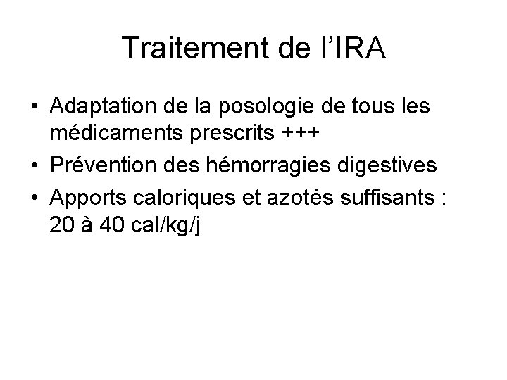Traitement de l’IRA • Adaptation de la posologie de tous les médicaments prescrits +++ Traitement de l’IRA • Adaptation de la posologie de tous les médicaments prescrits +++