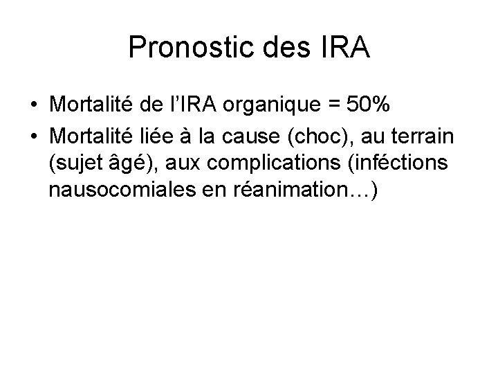 Pronostic des IRA • Mortalité de l’IRA organique = 50% • Mortalité liée à Pronostic des IRA • Mortalité de l’IRA organique = 50% • Mortalité liée à