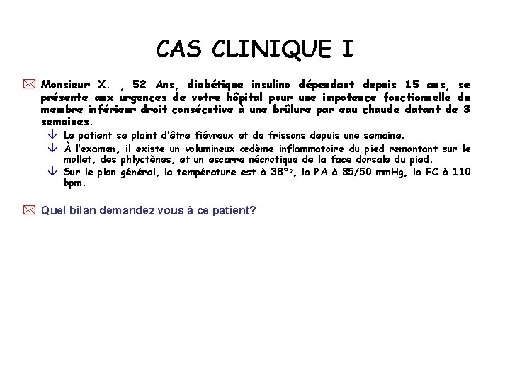 CAS CLINIQUE I * Monsieur X. , 52 Ans, diabétique insulino dépendant depuis 15 CAS CLINIQUE I * Monsieur X. , 52 Ans, diabétique insulino dépendant depuis 15