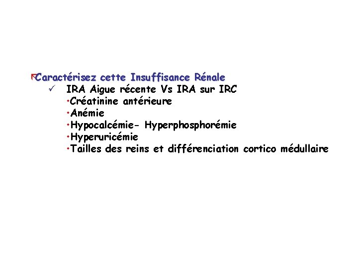 ãCaractérisez cette Insuffisance Rénale ü IRA Aigue récente Vs IRA sur IRC • Créatinine ãCaractérisez cette Insuffisance Rénale ü IRA Aigue récente Vs IRA sur IRC • Créatinine