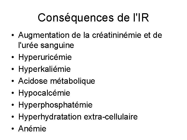 Conséquences de l'IR • Augmentation de la créatininémie et de l'urée sanguine • Hyperuricémie Conséquences de l'IR • Augmentation de la créatininémie et de l'urée sanguine • Hyperuricémie