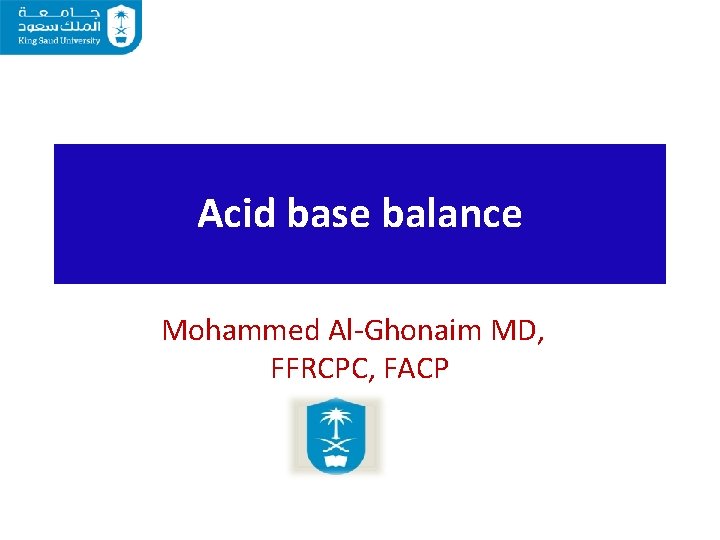 Acid base balance Mohammed Al-Ghonaim MD, FFRCPC, FACP 