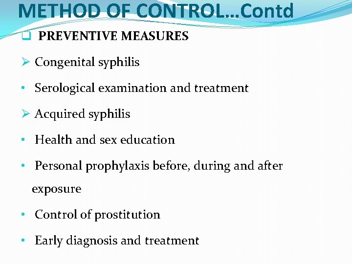 METHOD OF CONTROL…Contd q PREVENTIVE MEASURES Ø Congenital syphilis • Serological examination and treatment