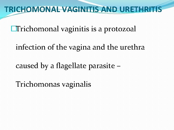 TRICHOMONAL VAGINITIS AND URETHRITIS �Trichomonal vaginitis is a protozoal infection of the vagina and