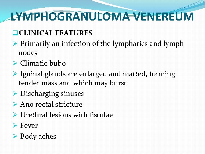 LYMPHOGRANULOMA VENEREUM q. CLINICAL FEATURES Ø Primarily an infection of the lymphatics and lymph