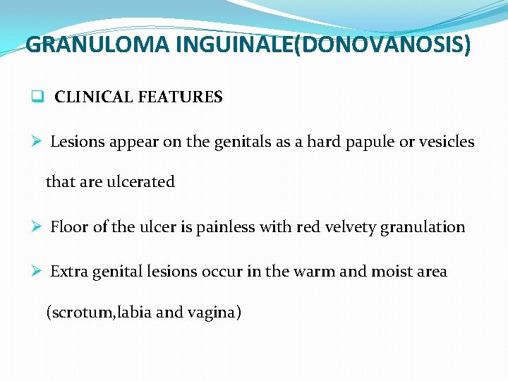 GRANULOMA INGUINALE(DONOVANOSIS) q CLINICAL FEATURES Ø Lesions appear on the genitals as a hard