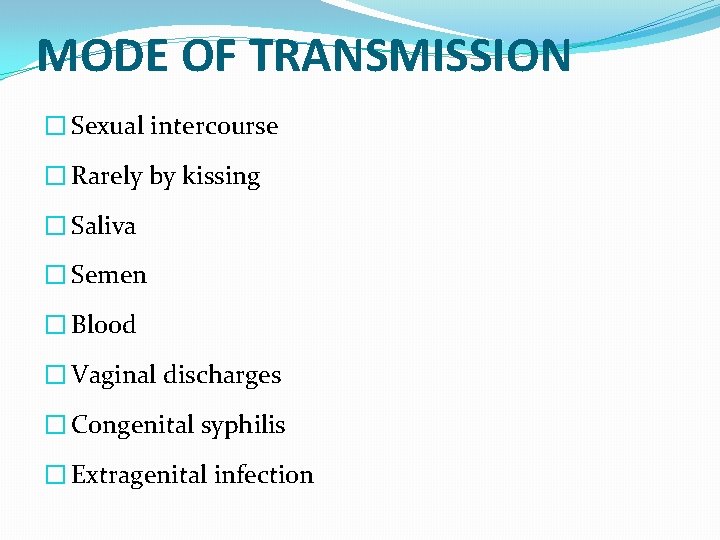 MODE OF TRANSMISSION � Sexual intercourse � Rarely by kissing � Saliva � Semen