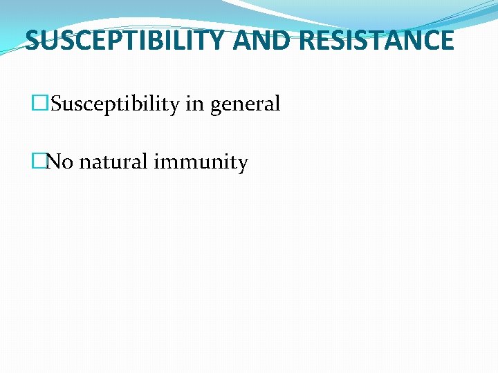 SUSCEPTIBILITY AND RESISTANCE �Susceptibility in general �No natural immunity 