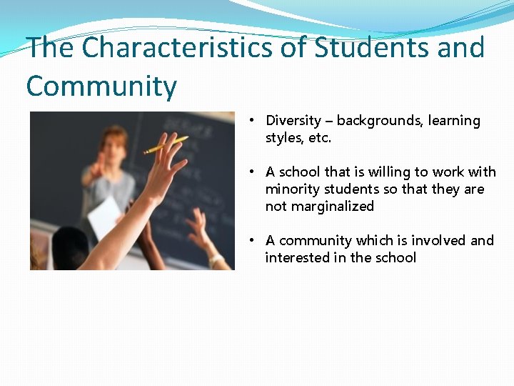 The Characteristics of Students and Community • Diversity – backgrounds, learning styles, etc. •
