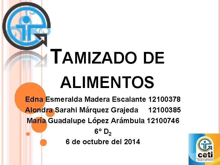 TAMIZADO DE ALIMENTOS Edna Esmeralda Madera Escalante 12100378 Alondra Sarahi Márquez Grajeda 12100385 María