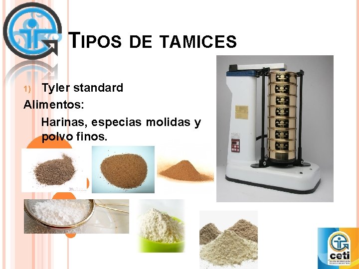 TIPOS DE TAMICES Tyler standard Alimentos: Harinas, especias molidas y polvo finos. 1) 