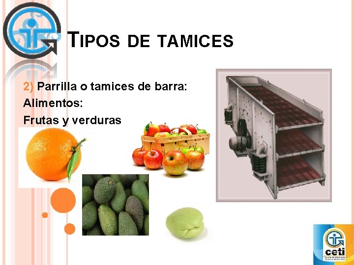 TIPOS DE TAMICES 2) Parrilla o tamices de barra: Alimentos: Frutas y verduras 