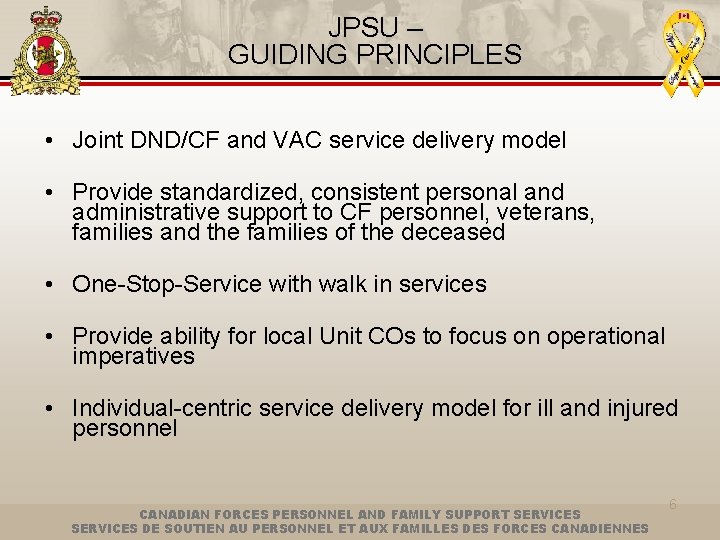 JPSU – GUIDING PRINCIPLES • Joint DND/CF and VAC service delivery model • Provide